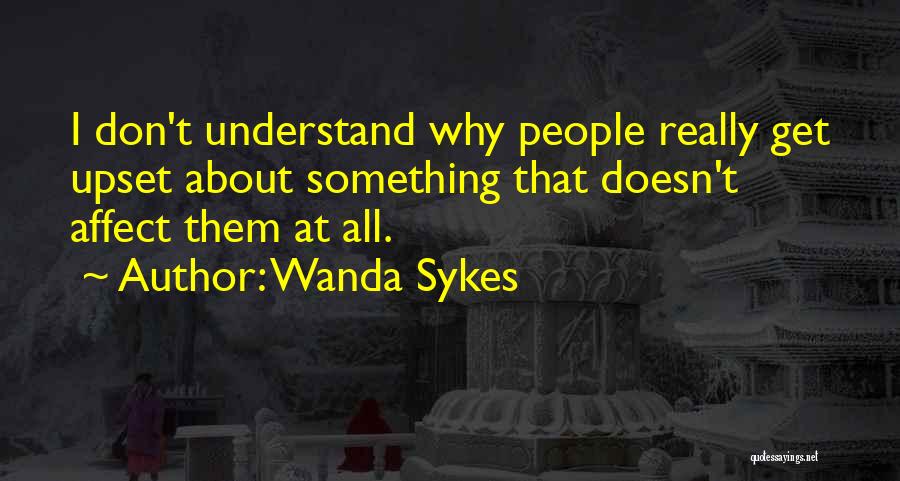 Wanda Sykes Quotes: I Don't Understand Why People Really Get Upset About Something That Doesn't Affect Them At All.