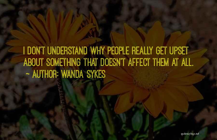 Wanda Sykes Quotes: I Don't Understand Why People Really Get Upset About Something That Doesn't Affect Them At All.