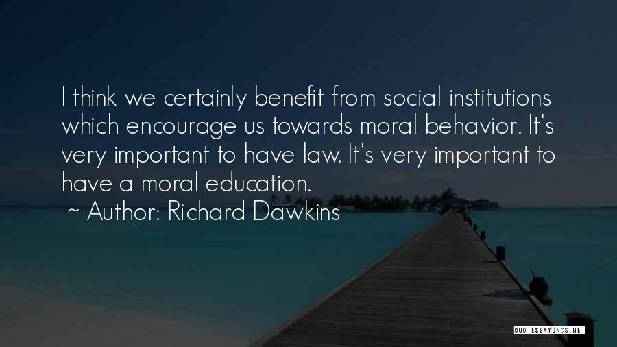 Richard Dawkins Quotes: I Think We Certainly Benefit From Social Institutions Which Encourage Us Towards Moral Behavior. It's Very Important To Have Law.