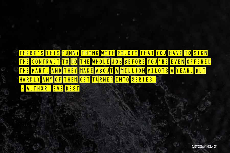 Eve Best Quotes: There's This Funny Thing With Pilots That You Have To Sign The Contract To Do The Whole Job Before You're