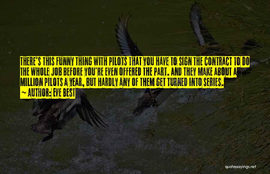 Eve Best Quotes: There's This Funny Thing With Pilots That You Have To Sign The Contract To Do The Whole Job Before You're