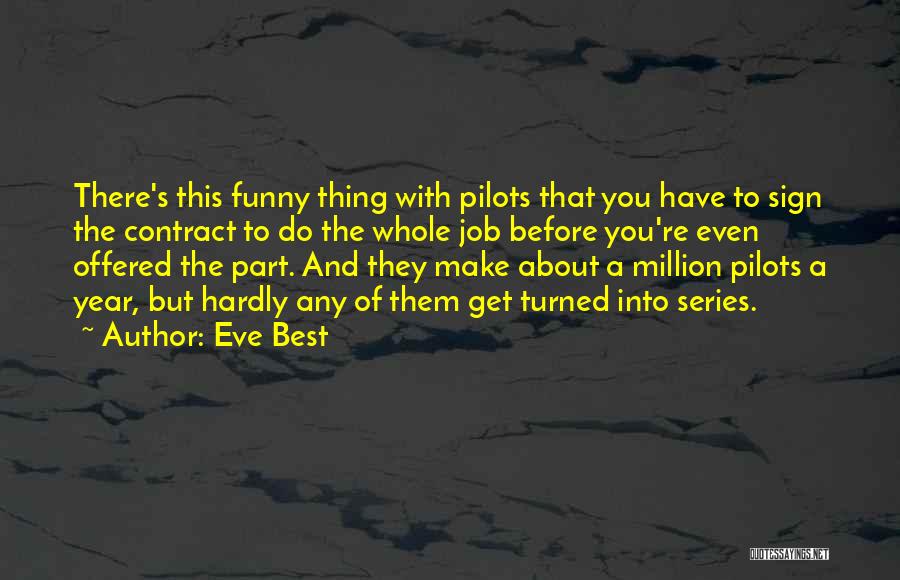 Eve Best Quotes: There's This Funny Thing With Pilots That You Have To Sign The Contract To Do The Whole Job Before You're