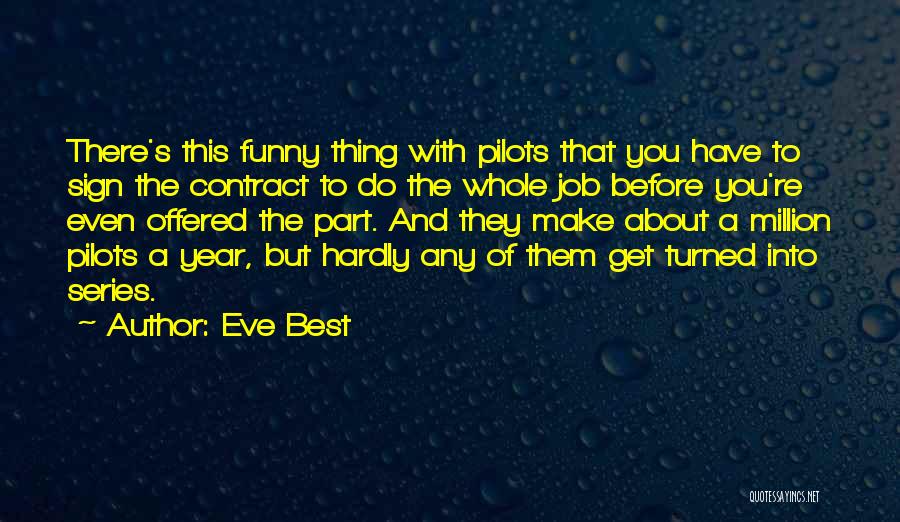 Eve Best Quotes: There's This Funny Thing With Pilots That You Have To Sign The Contract To Do The Whole Job Before You're