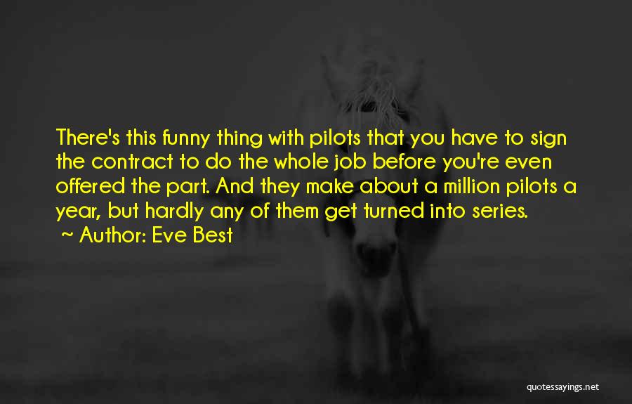 Eve Best Quotes: There's This Funny Thing With Pilots That You Have To Sign The Contract To Do The Whole Job Before You're