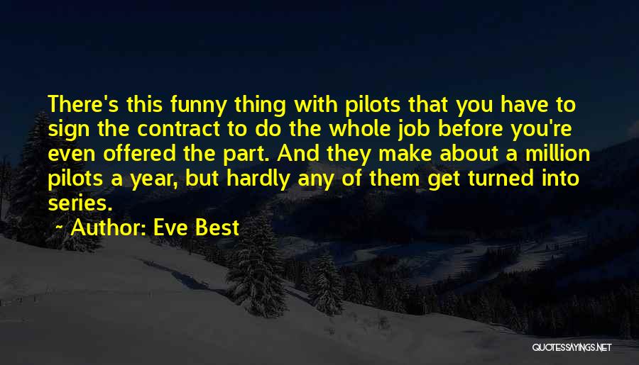 Eve Best Quotes: There's This Funny Thing With Pilots That You Have To Sign The Contract To Do The Whole Job Before You're