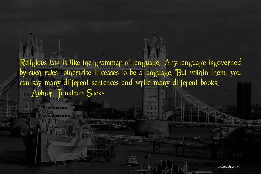 Jonathan Sacks Quotes: Religious Law Is Like The Grammar Of Language. Any Language Isgoverned By Such Rules; Otherwise It Ceases To Be A