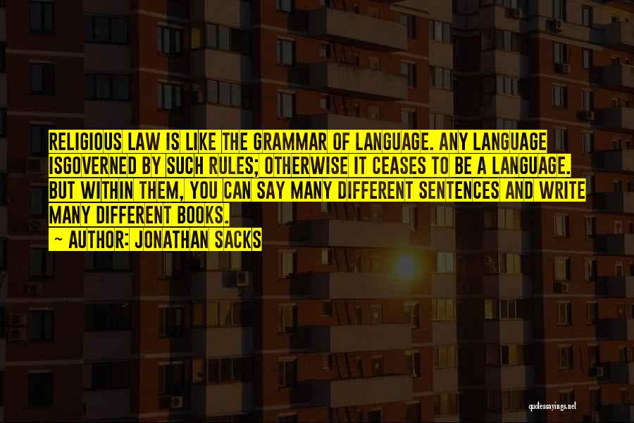 Jonathan Sacks Quotes: Religious Law Is Like The Grammar Of Language. Any Language Isgoverned By Such Rules; Otherwise It Ceases To Be A