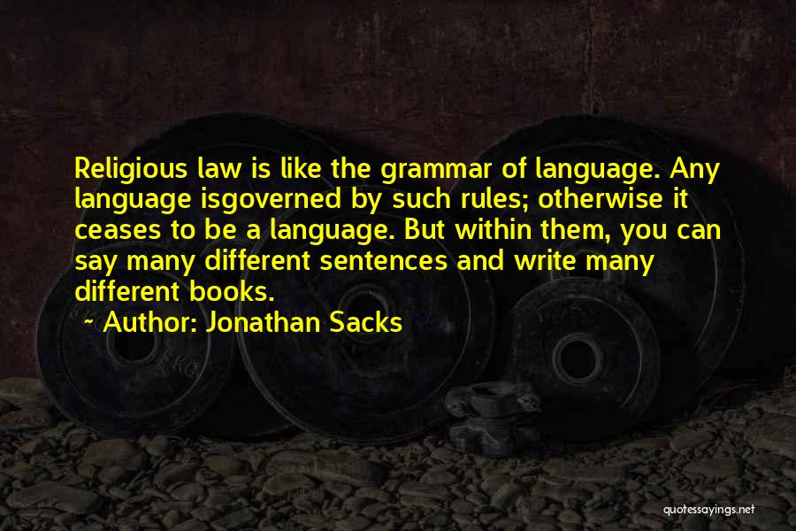 Jonathan Sacks Quotes: Religious Law Is Like The Grammar Of Language. Any Language Isgoverned By Such Rules; Otherwise It Ceases To Be A