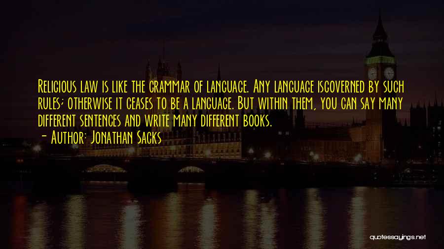 Jonathan Sacks Quotes: Religious Law Is Like The Grammar Of Language. Any Language Isgoverned By Such Rules; Otherwise It Ceases To Be A