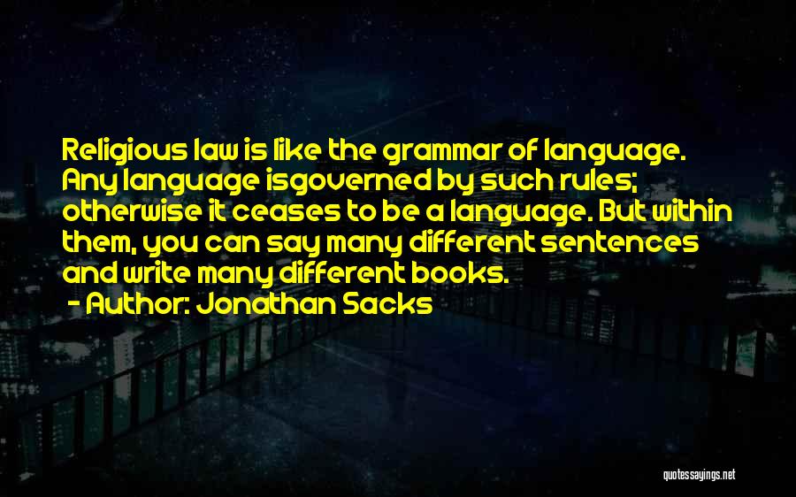 Jonathan Sacks Quotes: Religious Law Is Like The Grammar Of Language. Any Language Isgoverned By Such Rules; Otherwise It Ceases To Be A