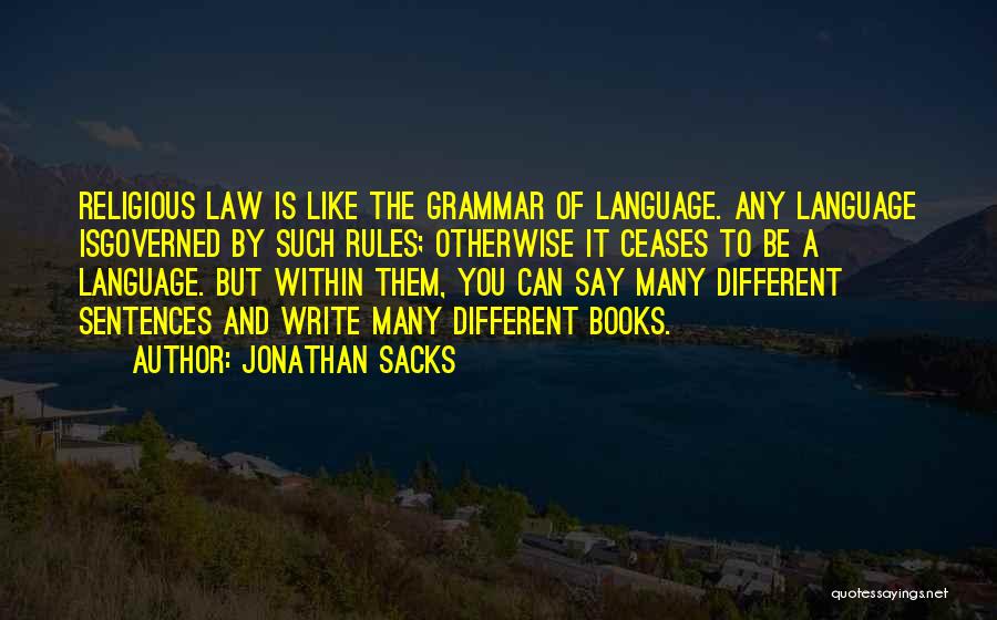 Jonathan Sacks Quotes: Religious Law Is Like The Grammar Of Language. Any Language Isgoverned By Such Rules; Otherwise It Ceases To Be A