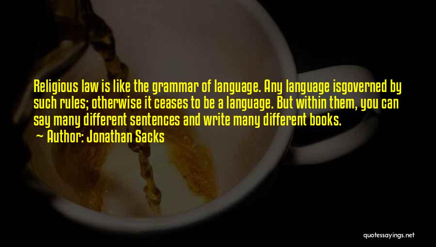 Jonathan Sacks Quotes: Religious Law Is Like The Grammar Of Language. Any Language Isgoverned By Such Rules; Otherwise It Ceases To Be A
