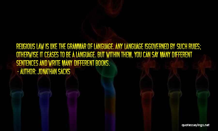 Jonathan Sacks Quotes: Religious Law Is Like The Grammar Of Language. Any Language Isgoverned By Such Rules; Otherwise It Ceases To Be A