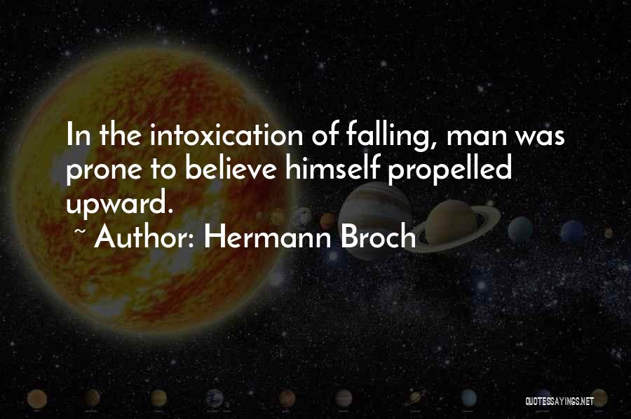 Hermann Broch Quotes: In The Intoxication Of Falling, Man Was Prone To Believe Himself Propelled Upward.