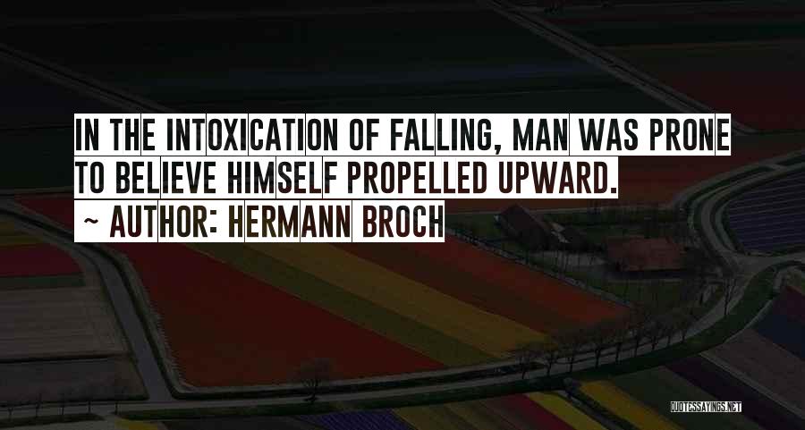 Hermann Broch Quotes: In The Intoxication Of Falling, Man Was Prone To Believe Himself Propelled Upward.