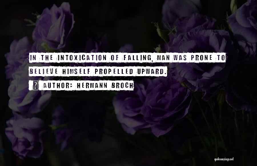 Hermann Broch Quotes: In The Intoxication Of Falling, Man Was Prone To Believe Himself Propelled Upward.