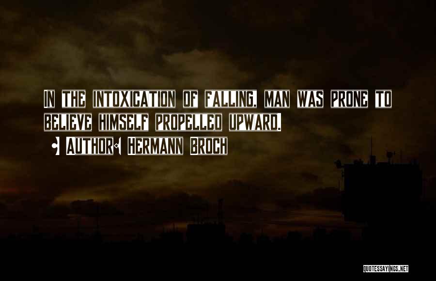 Hermann Broch Quotes: In The Intoxication Of Falling, Man Was Prone To Believe Himself Propelled Upward.