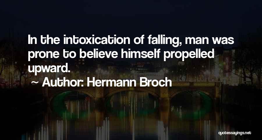 Hermann Broch Quotes: In The Intoxication Of Falling, Man Was Prone To Believe Himself Propelled Upward.