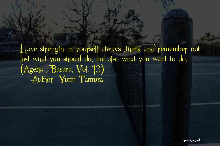 Yumi Tamura Quotes: Have Strength In Yourself Always .think And Remember Not Just What You Should Do, But Also What You Want To