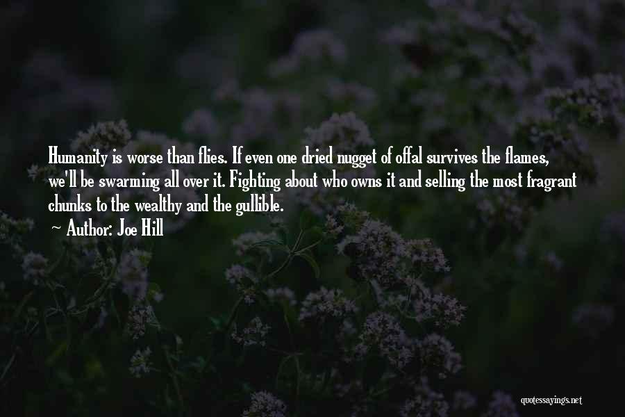 Joe Hill Quotes: Humanity Is Worse Than Flies. If Even One Dried Nugget Of Offal Survives The Flames, We'll Be Swarming All Over