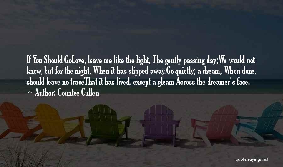 Countee Cullen Quotes: If You Should Golove, Leave Me Like The Light, The Gently Passing Day;we Would Not Know, But For The Night,