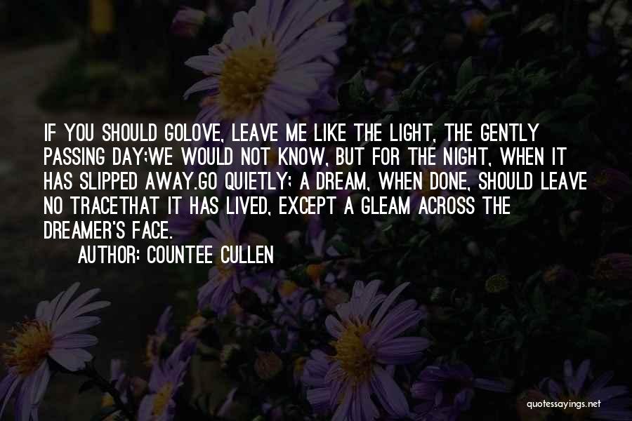 Countee Cullen Quotes: If You Should Golove, Leave Me Like The Light, The Gently Passing Day;we Would Not Know, But For The Night,