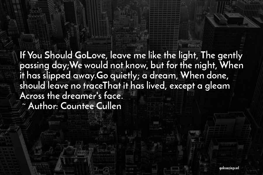 Countee Cullen Quotes: If You Should Golove, Leave Me Like The Light, The Gently Passing Day;we Would Not Know, But For The Night,