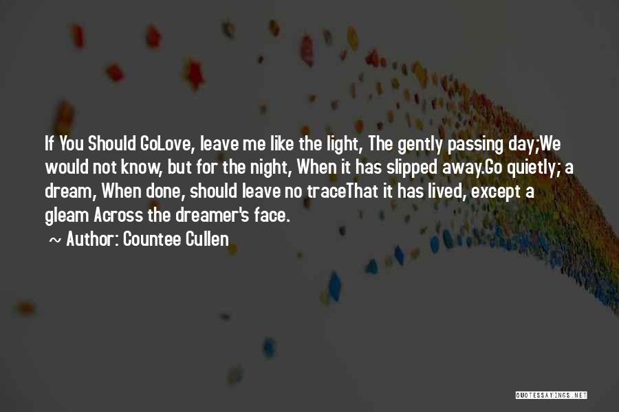 Countee Cullen Quotes: If You Should Golove, Leave Me Like The Light, The Gently Passing Day;we Would Not Know, But For The Night,