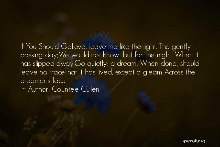 Countee Cullen Quotes: If You Should Golove, Leave Me Like The Light, The Gently Passing Day;we Would Not Know, But For The Night,