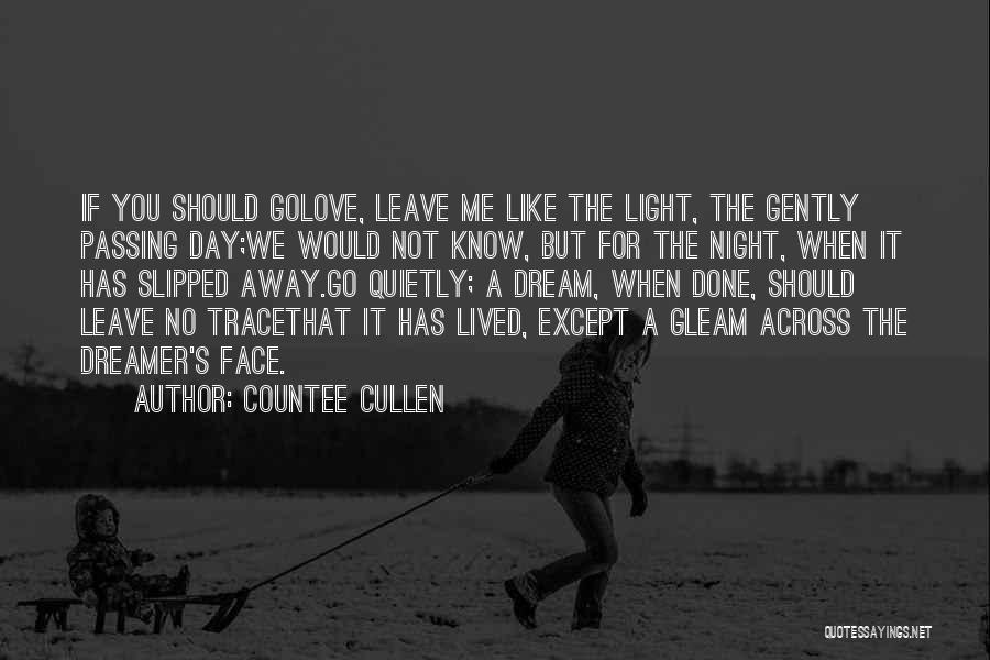 Countee Cullen Quotes: If You Should Golove, Leave Me Like The Light, The Gently Passing Day;we Would Not Know, But For The Night,