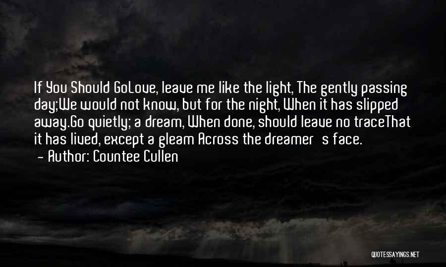 Countee Cullen Quotes: If You Should Golove, Leave Me Like The Light, The Gently Passing Day;we Would Not Know, But For The Night,