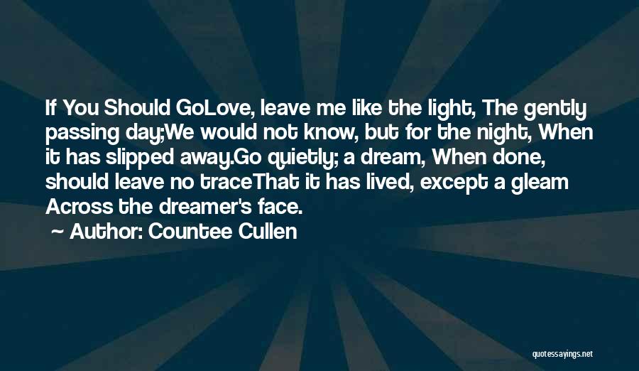 Countee Cullen Quotes: If You Should Golove, Leave Me Like The Light, The Gently Passing Day;we Would Not Know, But For The Night,