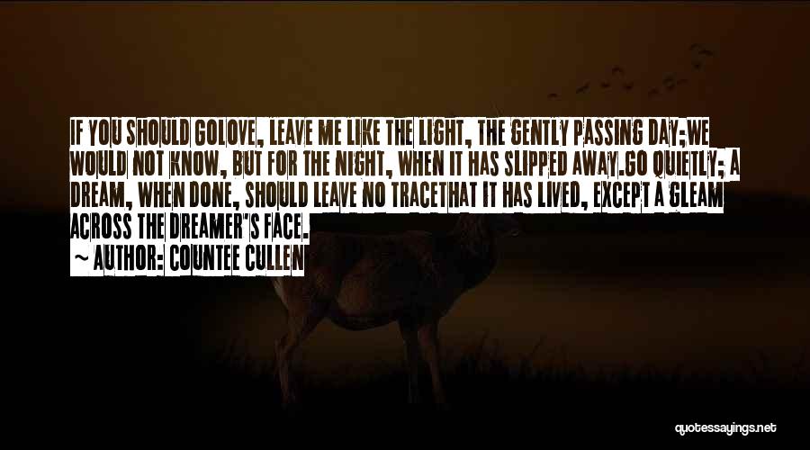 Countee Cullen Quotes: If You Should Golove, Leave Me Like The Light, The Gently Passing Day;we Would Not Know, But For The Night,