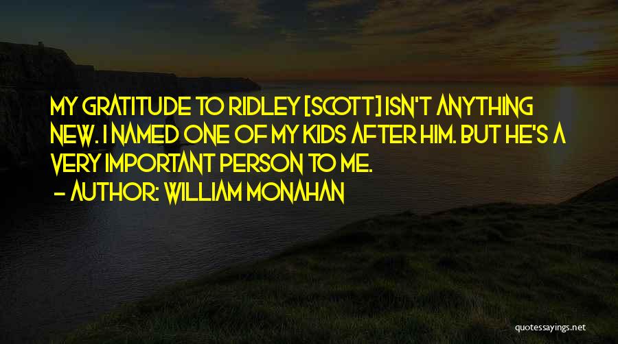 William Monahan Quotes: My Gratitude To Ridley [scott] Isn't Anything New. I Named One Of My Kids After Him. But He's A Very