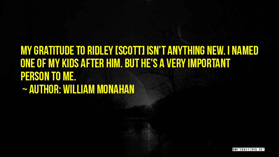 William Monahan Quotes: My Gratitude To Ridley [scott] Isn't Anything New. I Named One Of My Kids After Him. But He's A Very