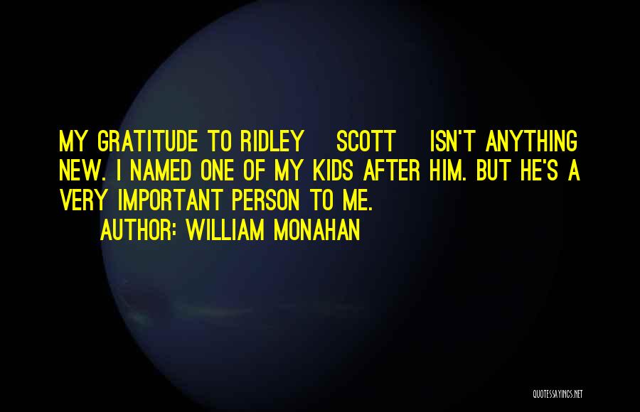 William Monahan Quotes: My Gratitude To Ridley [scott] Isn't Anything New. I Named One Of My Kids After Him. But He's A Very