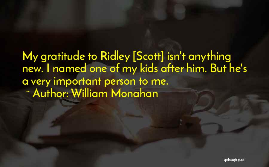 William Monahan Quotes: My Gratitude To Ridley [scott] Isn't Anything New. I Named One Of My Kids After Him. But He's A Very