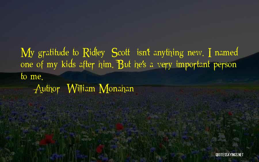 William Monahan Quotes: My Gratitude To Ridley [scott] Isn't Anything New. I Named One Of My Kids After Him. But He's A Very