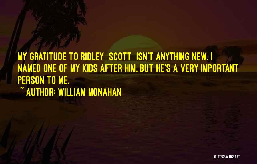 William Monahan Quotes: My Gratitude To Ridley [scott] Isn't Anything New. I Named One Of My Kids After Him. But He's A Very