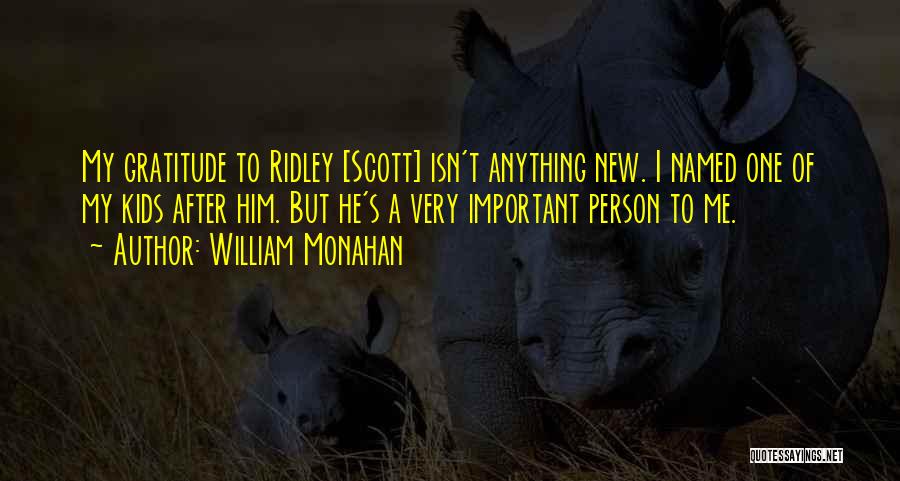 William Monahan Quotes: My Gratitude To Ridley [scott] Isn't Anything New. I Named One Of My Kids After Him. But He's A Very