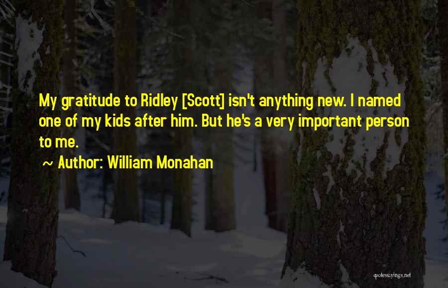 William Monahan Quotes: My Gratitude To Ridley [scott] Isn't Anything New. I Named One Of My Kids After Him. But He's A Very