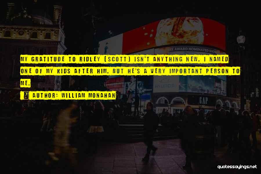 William Monahan Quotes: My Gratitude To Ridley [scott] Isn't Anything New. I Named One Of My Kids After Him. But He's A Very