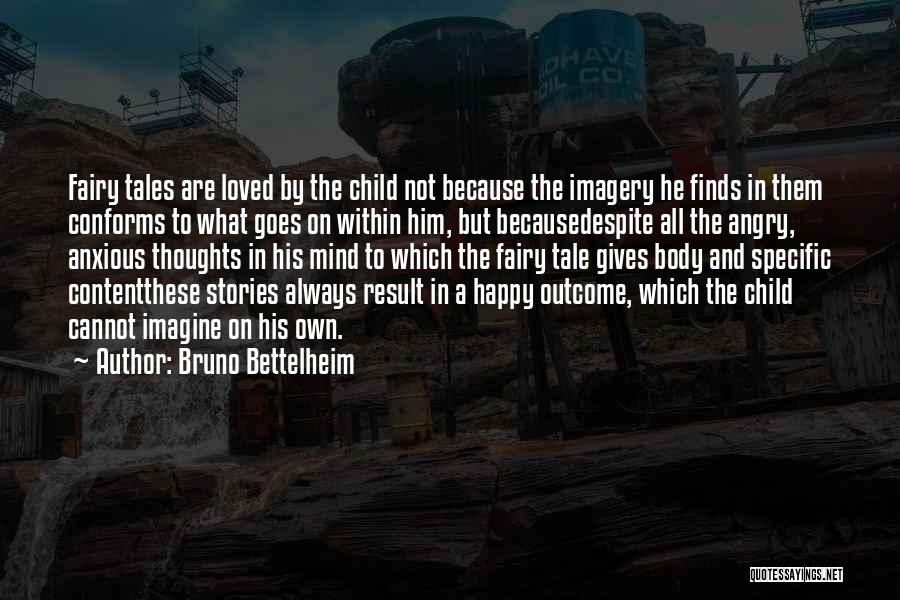 Bruno Bettelheim Quotes: Fairy Tales Are Loved By The Child Not Because The Imagery He Finds In Them Conforms To What Goes On