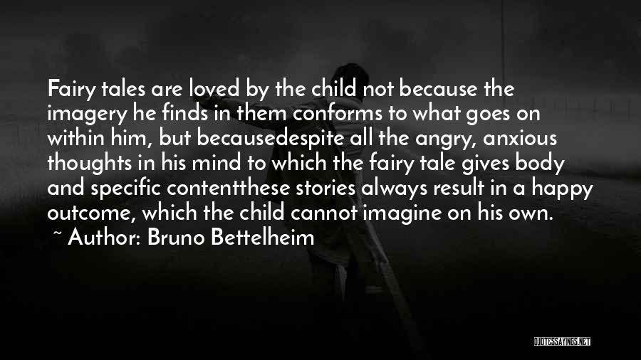 Bruno Bettelheim Quotes: Fairy Tales Are Loved By The Child Not Because The Imagery He Finds In Them Conforms To What Goes On