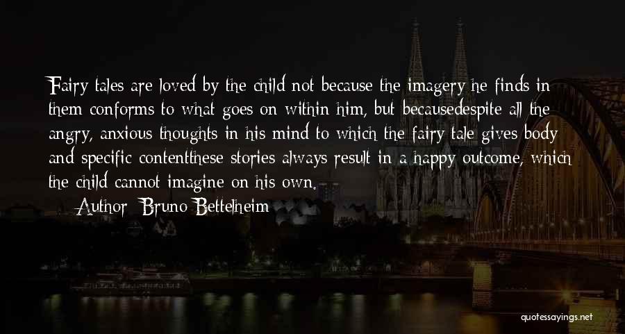 Bruno Bettelheim Quotes: Fairy Tales Are Loved By The Child Not Because The Imagery He Finds In Them Conforms To What Goes On