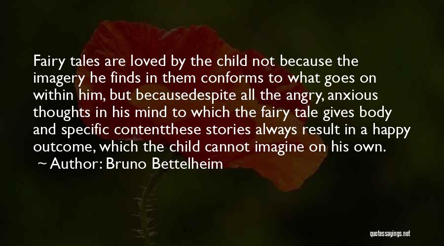 Bruno Bettelheim Quotes: Fairy Tales Are Loved By The Child Not Because The Imagery He Finds In Them Conforms To What Goes On