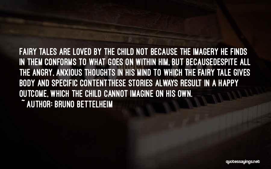 Bruno Bettelheim Quotes: Fairy Tales Are Loved By The Child Not Because The Imagery He Finds In Them Conforms To What Goes On