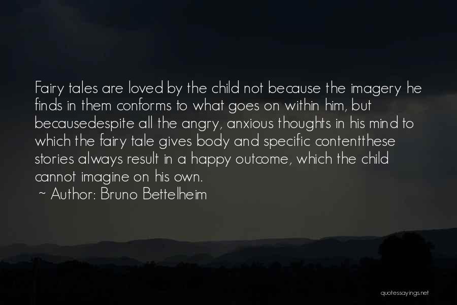 Bruno Bettelheim Quotes: Fairy Tales Are Loved By The Child Not Because The Imagery He Finds In Them Conforms To What Goes On