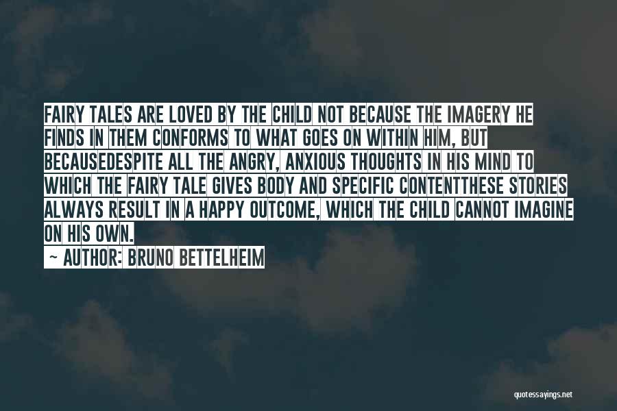 Bruno Bettelheim Quotes: Fairy Tales Are Loved By The Child Not Because The Imagery He Finds In Them Conforms To What Goes On