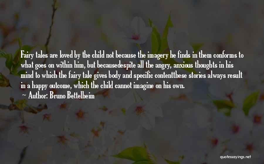 Bruno Bettelheim Quotes: Fairy Tales Are Loved By The Child Not Because The Imagery He Finds In Them Conforms To What Goes On